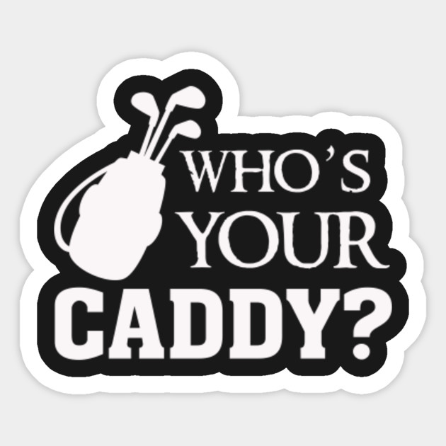 Who’s your caddy Your Sticker TeePublic